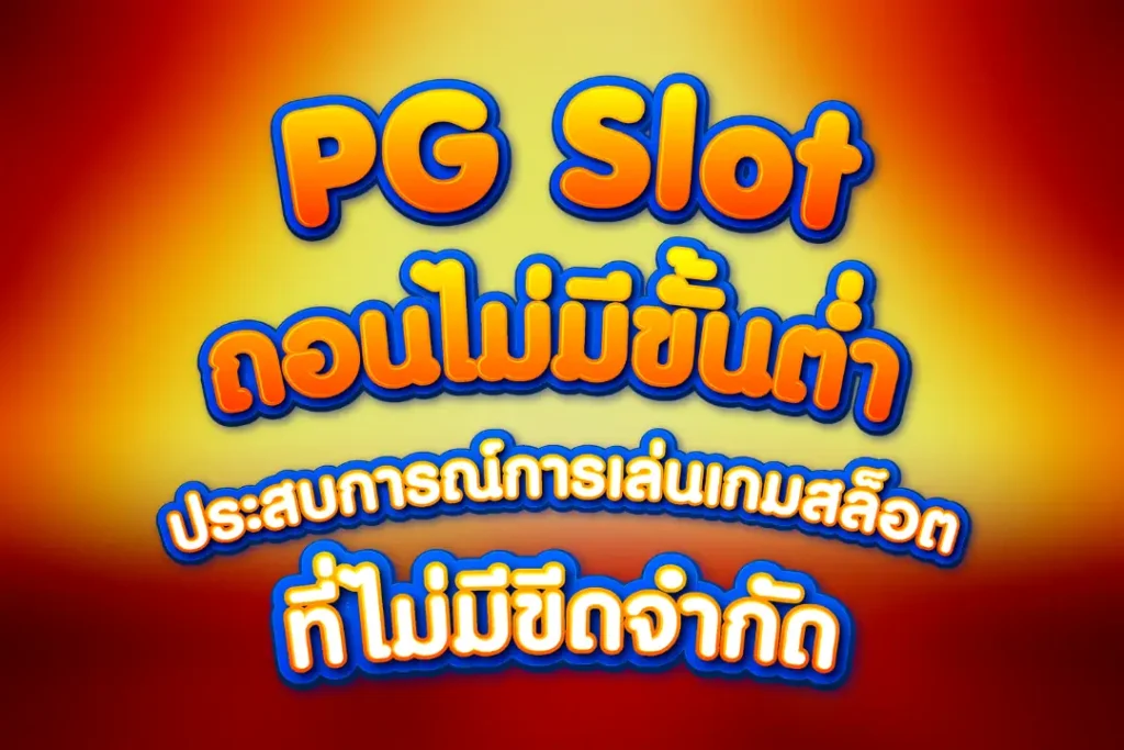PG Slot ถอนไม่มีขั้นต่ำ ประสบการณ์การเล่นเกมสล็อตที่ไม่มีขีดจำกัด